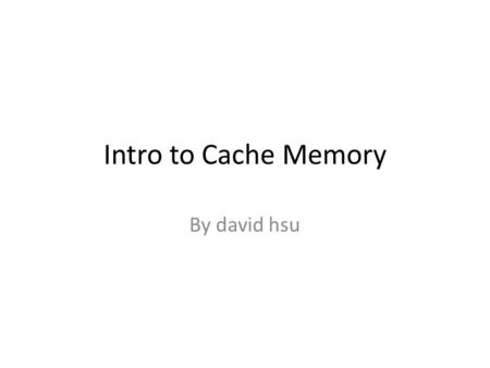 Intro to Cache Memory By david hsu. Examples of memory Paper and writing, books Neon signs Cassettes and other magnetic tape memory Abacus Art material.