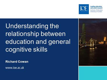 Understanding the relationship between education and general cognitive skills Richard Cowan.