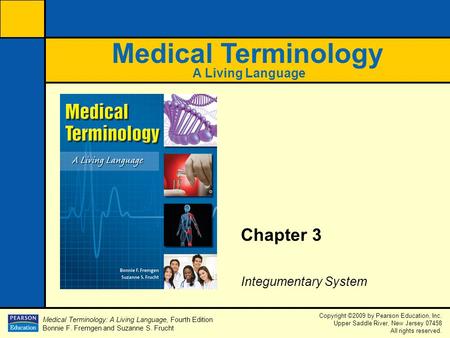 Medical Terminology: A Living Language, Fourth Edition Bonnie F. Fremgen and Suzanne S. Frucht Copyright ©2009 by Pearson Education, Inc. Upper Saddle.