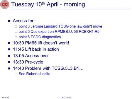 Tuesday 10 th April - morning Access for:  point 3 Jerome Landaro TCSG one jaw didn't move  point 5 Qps expert on RPMBB.UJ56.RCBXH1.R5  point 6 TCDQ.