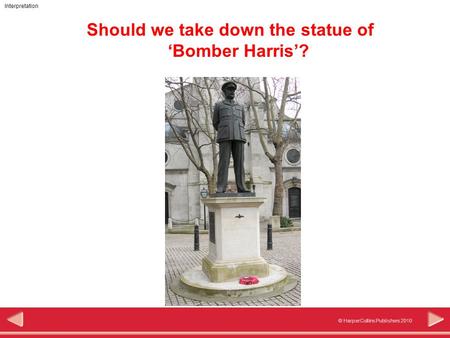 © HarperCollins Publishers 2010 Interpretation Should we take down the statue of ‘Bomber Harris’?