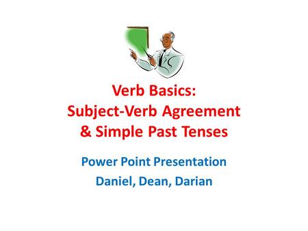 Verb Basics: Subject-Verb Agreement & Simple Past Tenses Power Point Presentation Daniel, Dean, Darian.