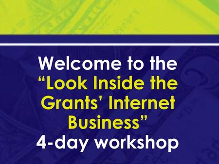 Welcome to the “Look Inside the Grants’ Internet Business” 4-day workshop.