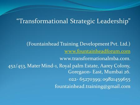 “Transformational Strategic Leadership” (Fountainhead Training Development Pvt. Ltd.) www.fountainheadforum.com www.transformationalmba.com. 452/453, Mater.