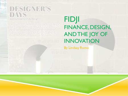 FIDJI FINANCE, DESIGN, AND THE JOY OF INNOVATION By Lindsay Romo.