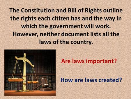 The Constitution and Bill of Rights outline the rights each citizen has and the way in which the government will work. However, neither document lists.