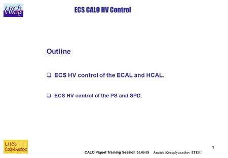 1 ECS CALO HV Control CALO Piquet Training Session 26.06.08 Anatoli Konoplyannikov /ITEP/ Outline  ECS HV control of the ECAL and HCAL.  ECS HV control.