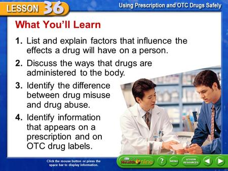 Click the mouse button or press the space bar to display information. 1.List and explain factors that influence the effects a drug will have on a person.