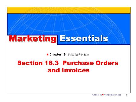 Chapter 16 Using Math in Sales 1 Marketing Essentials Chapter 16 Using Math in Sales Section 16.3 Purchase Orders and Invoices.