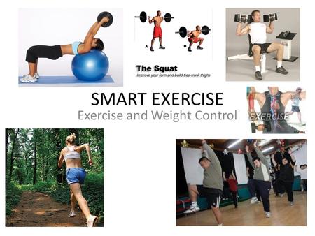 SMART EXERCISE Exercise and Weight Control. SMART EXERCISE Physical activityPhysical activity contributes to health by reducing the heart rate, decreasing.