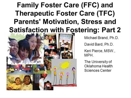 Family Foster Care (FFC) and Therapeutic Foster Care (TFC) Parents' Motivation, Stress and Satisfaction with Fostering: Part 2 Michael Brand, Ph.D. David.