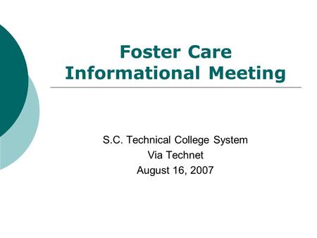 Foster Care Informational Meeting S.C. Technical College System Via Technet August 16, 2007.