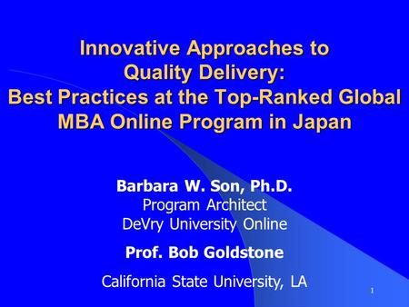 Innovative Approaches to Quality Delivery: Best Practices at the Top-Ranked Global MBA Online Program in Japan Barbara W. Son, Ph.D. Program Architect.