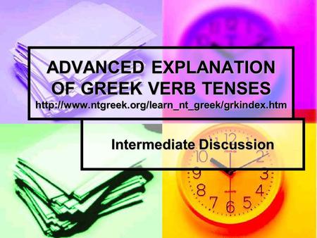 ADVANCED EXPLANATION OF GREEK VERB TENSES  Intermediate Discussion.