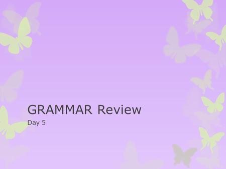 GRAMMAR Review Day 5. Warm Up 1.This weekend’s weather has been quite rainy. 2.The storm has caused some damage to our area. 3.Many sports had to delay.