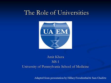 The Role of Universities Amit Khera MS-1 University of Pennsylvania School of Medicine Adapted from presentation by Hillary Freudenthal & Sam Chaifetz.