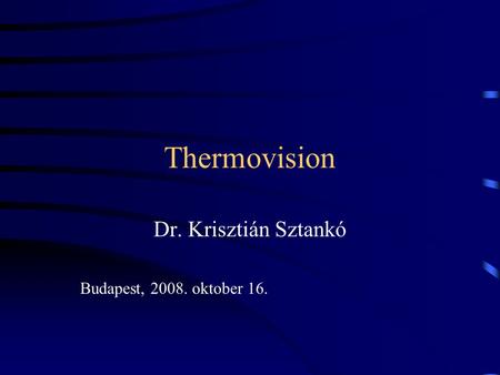 Thermovision Dr. Krisztián Sztankó Budapest, 2008. oktober 16.
