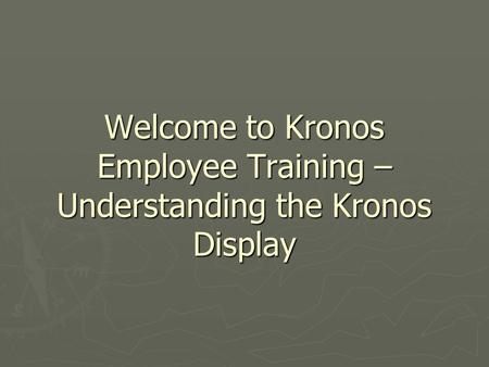 Welcome to Kronos Employee Training – Understanding the Kronos Display.