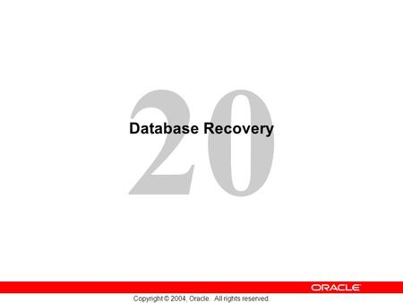 20 Copyright © 2004, Oracle. All rights reserved. Database Recovery.