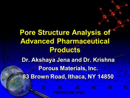 Pore Structure Analysis of Advanced Pharmaceutical Products Dr. Akshaya Jena and Dr. Krishna Porous Materials, Inc. 83 Brown Road, Ithaca, NY 14850 Dr.