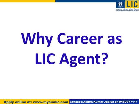 Why Career as LIC Agent? Apply online at: www.myaimlic.com Contact: Ashok Kumar Jadiya on 9460977111.