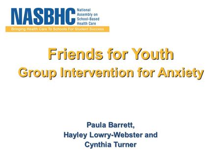 Friends for Youth Group Intervention for Anxiety Paula Barrett, Hayley Lowry-Webster and Cynthia Turner.