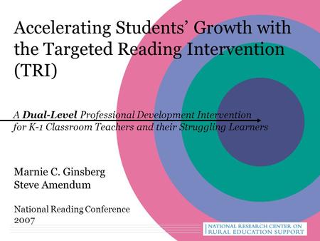 Accelerating Students’ Growth with the Targeted Reading Intervention (TRI) Marnie C. Ginsberg Steve Amendum National Reading Conference 2007 A Dual-Level.