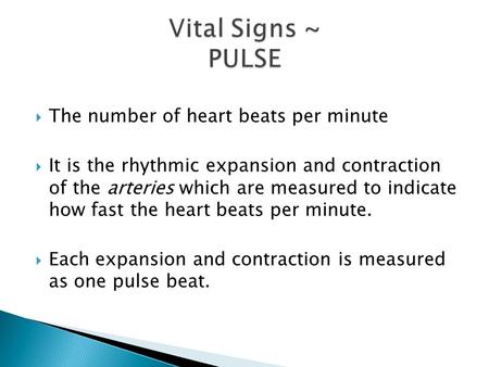  The number of heart beats per minute  It is the rhythmic expansion and contraction of the arteries which are measured to indicate how fast the heart.