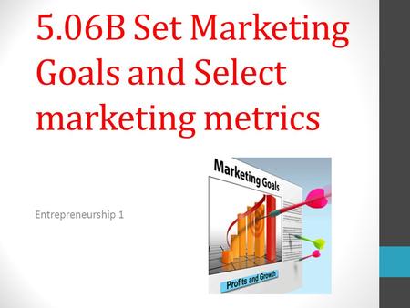 5.06B Set Marketing Goals and Select marketing metrics