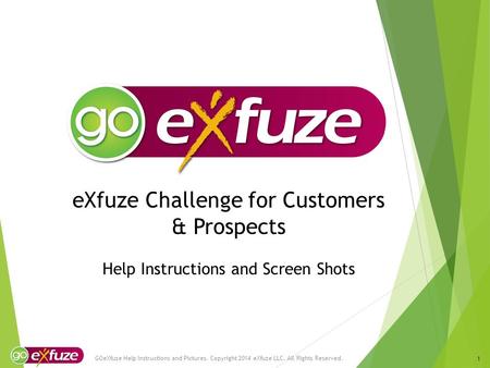 EXfuze Challenge for Customers & Prospects Help Instructions and Screen Shots GOeXfuze Help Instructions and Pictures. Copyright 2014 eXfuze LLC. All Rights.