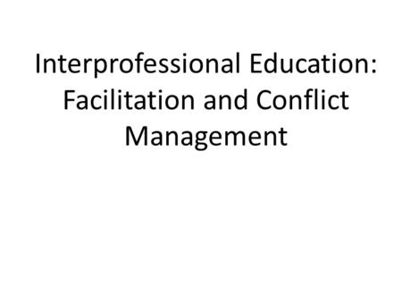 Interprofessional Education: Facilitation and Conflict Management.