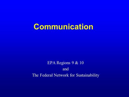 Communication EPA Regions 9 & 10 and The Federal Network for Sustainability.