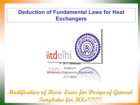 Deduction of Fundamental Laws for Heat Exchangers P M V Subbarao Professor Mechanical Engineering Department I I T Delhi Modification of Basic Laws for.