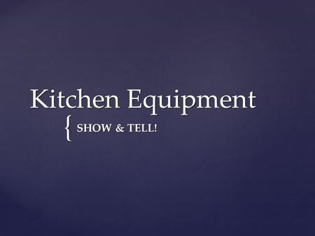 { Kitchen Equipment SHOW & TELL!. { “Theoretically a good cook should be able to perform under any circumstances, but cooking is much easier, pleasanter,
