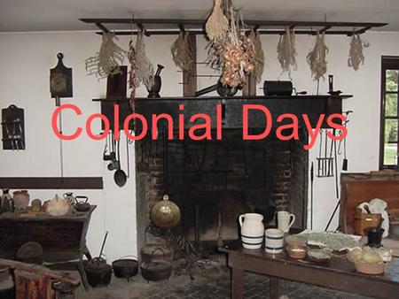Colonial Days. Imagine living in the Colonial times. That was about 375 years ago in Wethersfield! Turn to your partner and talk about what things were.