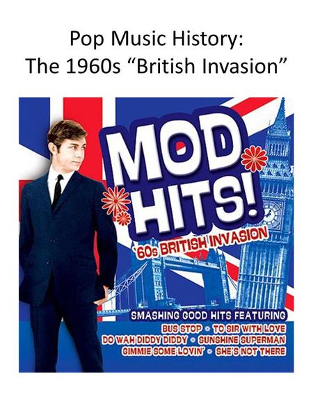 Pop Music History: The 1960s “British Invasion”. Everyone loves the songs of the early 1960s. Do you know how those songs and bands became popular?