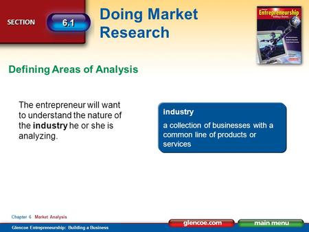 Glencoe Entrepreneurship: Building a Business Doing Market Research SECTION SECTION 6.1 Chapter 6 Market Analysis Defining Areas of Analysis The entrepreneur.