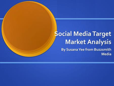 Social Media Target Market Analysis By Susana Yee from Buzzsmith Media.