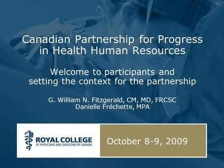 Canadian Partnership for Progress in Health Human Resources Welcome to participants and setting the context for the partnership G. William N. Fitzgerald,