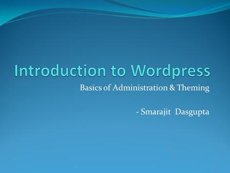 Basics of Administration & Theming - Smarajit Dasgupta.