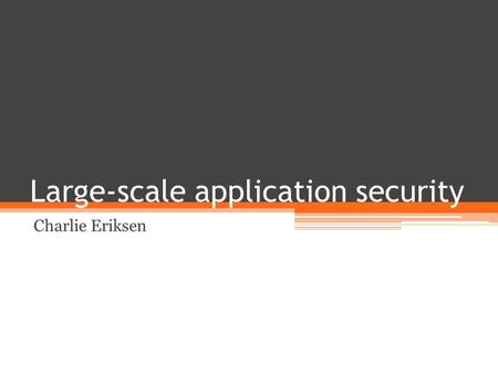 Large-scale application security Charlie Eriksen.