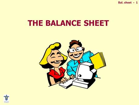 Bal. sheet - 1 THE BALANCE SHEET. Bal. sheet - 2 BALANCE SHEET Resources (Assets) Claims against resources (Liabilities) Remaining claims accruing to.