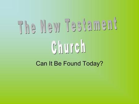 Can It Be Found Today?. The New Testament Church The Problem: Many churches claiming allegiance to Christ Yet doctrines are all different This is confusing.
