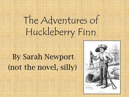 The Adventures of Huckleberry Finn By Sarah Newport (not the novel, silly)