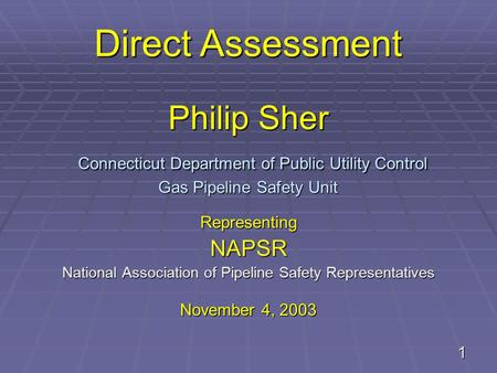 1 Philip Sher Connecticut Department of Public Utility Control Gas Pipeline Safety Unit RepresentingNAPSR National Association of Pipeline Safety Representatives.
