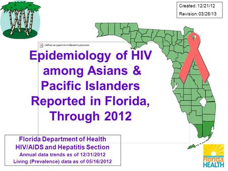 Epidemiology of HIV among Asians & Pacific Islanders Reported in Florida, Through 2012 Florida Department of Health HIV/AIDS and Hepatitis Section Annual.