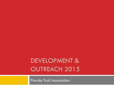 DEVELOPMENT & OUTREACH 2015 Florida Trail Association.