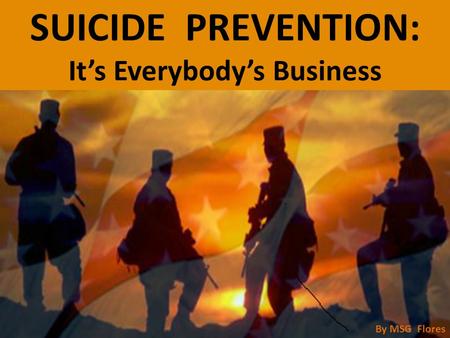 SUICIDE PREVENTION: It’s Everybody’s Business By MSG Flores.