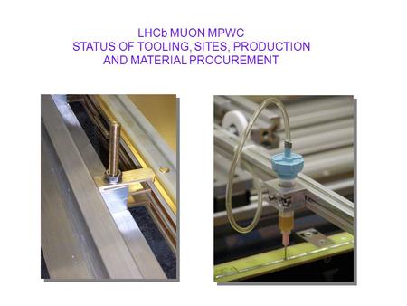 LHCb MUON MPWC STATUS OF TOOLING, SITES, PRODUCTION AND MATERIAL PROCUREMENT.