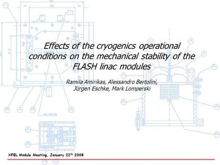 Effects of the cryogenics operational conditions on the mechanical stability of the FLASH linac modules Ramila Amirikas, Alessandro Bertolini, Jürgen Eschke,